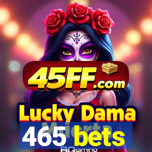 465 bets